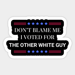 Don't Blame Me I Voted For The Other White Guy Sticker